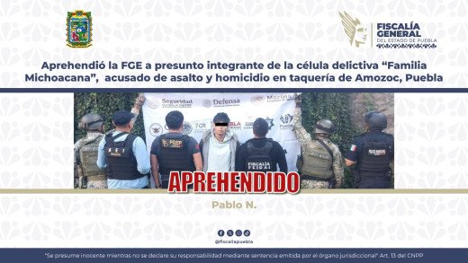 Aprehendió la FGE a presunto integrante de la célula delictiva “Familia Michoacana”, acusado de asalto y homicidio en taquería de Amozoc, Puebla